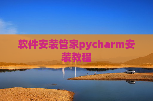 软件安装管家pycharm安装教程